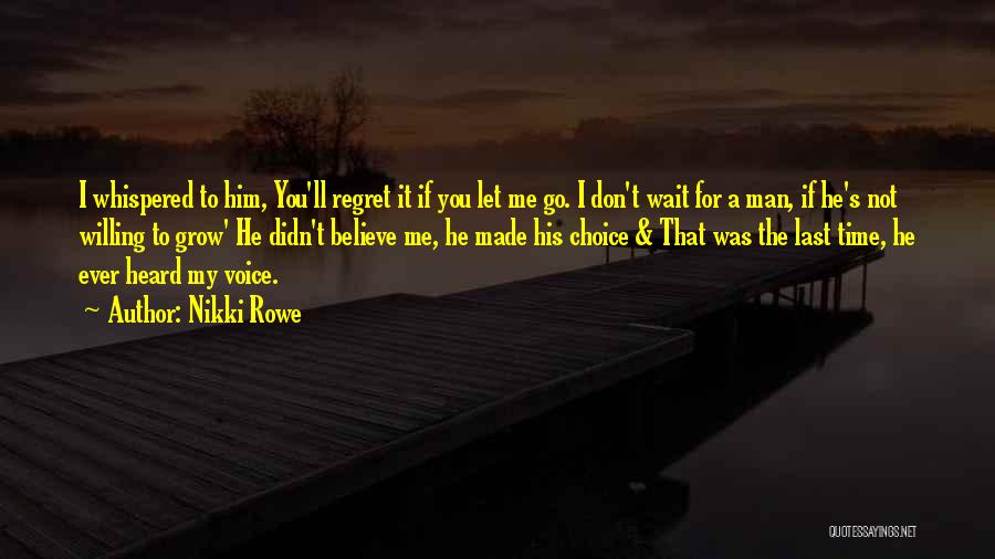 Nikki Rowe Quotes: I Whispered To Him, You'll Regret It If You Let Me Go. I Don't Wait For A Man, If He's