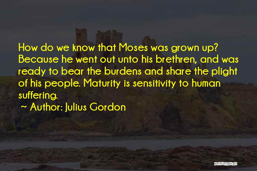 Julius Gordon Quotes: How Do We Know That Moses Was Grown Up? Because He Went Out Unto His Brethren, And Was Ready To