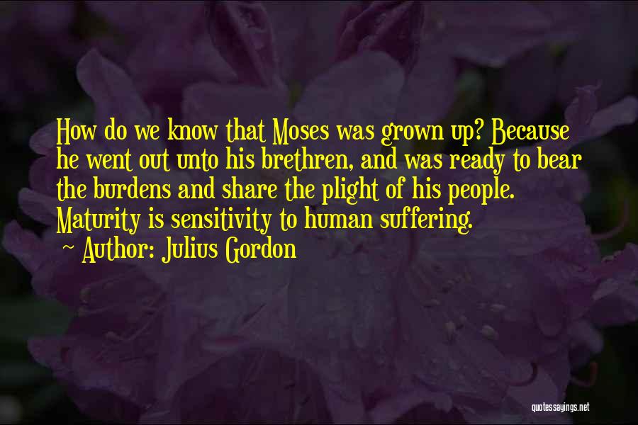 Julius Gordon Quotes: How Do We Know That Moses Was Grown Up? Because He Went Out Unto His Brethren, And Was Ready To