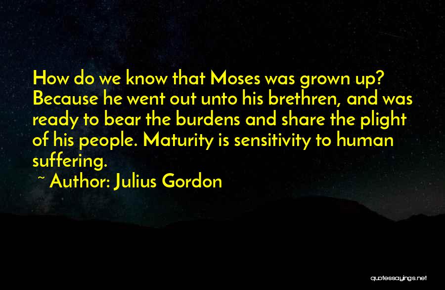 Julius Gordon Quotes: How Do We Know That Moses Was Grown Up? Because He Went Out Unto His Brethren, And Was Ready To