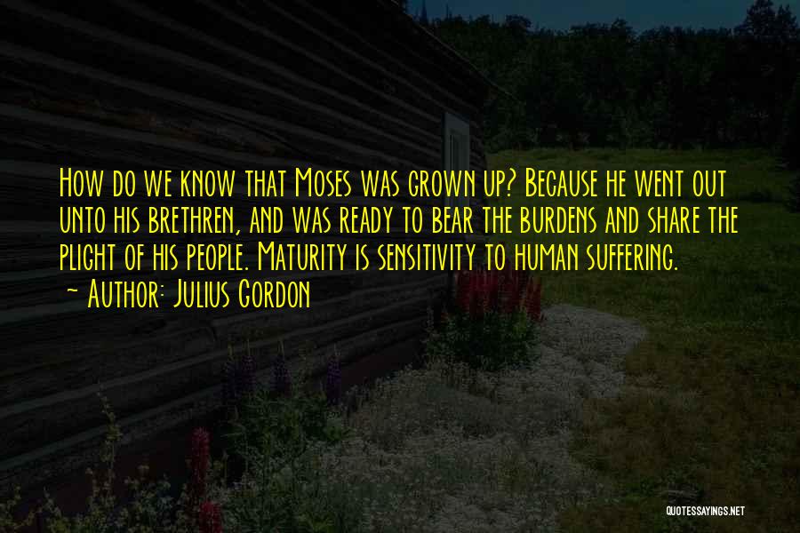 Julius Gordon Quotes: How Do We Know That Moses Was Grown Up? Because He Went Out Unto His Brethren, And Was Ready To