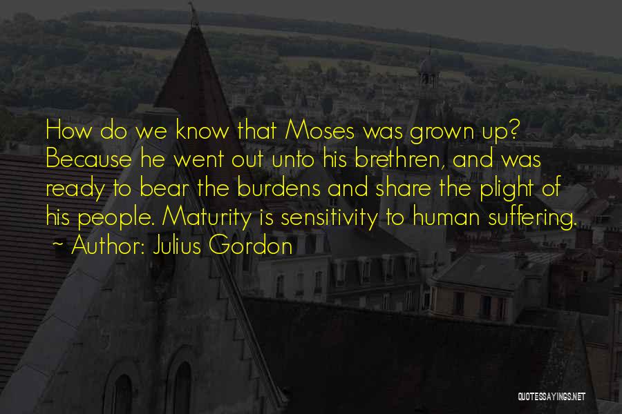 Julius Gordon Quotes: How Do We Know That Moses Was Grown Up? Because He Went Out Unto His Brethren, And Was Ready To