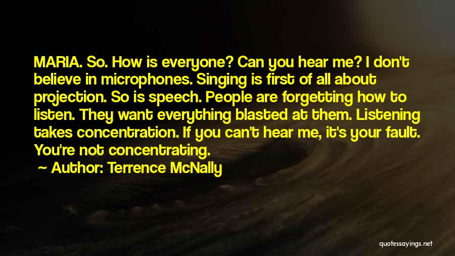 Terrence McNally Quotes: Maria. So. How Is Everyone? Can You Hear Me? I Don't Believe In Microphones. Singing Is First Of All About