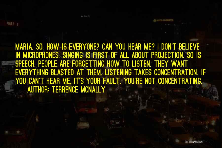 Terrence McNally Quotes: Maria. So. How Is Everyone? Can You Hear Me? I Don't Believe In Microphones. Singing Is First Of All About