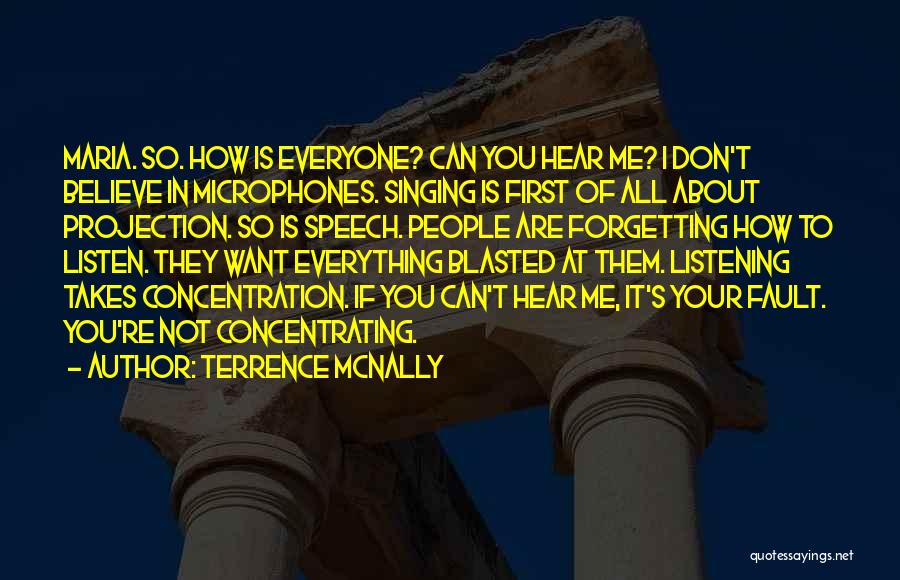 Terrence McNally Quotes: Maria. So. How Is Everyone? Can You Hear Me? I Don't Believe In Microphones. Singing Is First Of All About