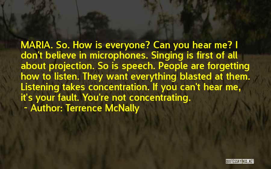 Terrence McNally Quotes: Maria. So. How Is Everyone? Can You Hear Me? I Don't Believe In Microphones. Singing Is First Of All About