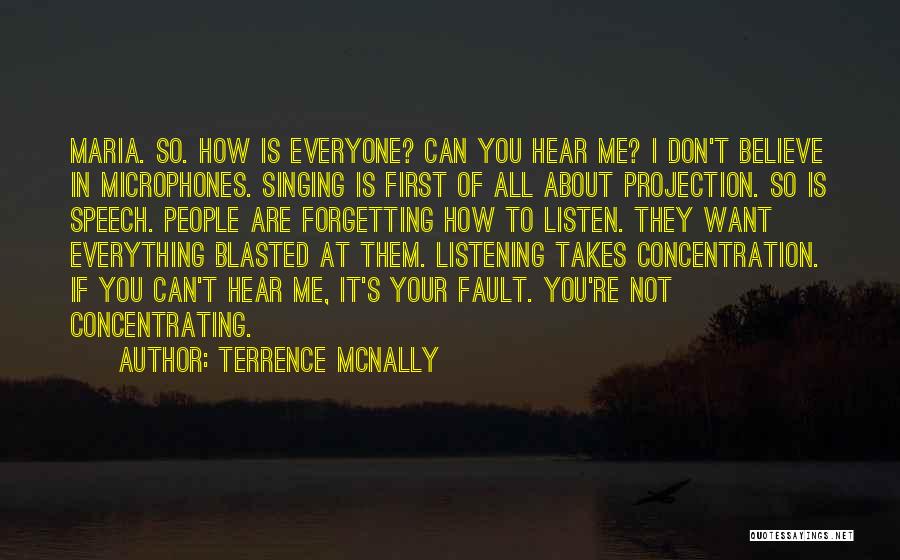 Terrence McNally Quotes: Maria. So. How Is Everyone? Can You Hear Me? I Don't Believe In Microphones. Singing Is First Of All About