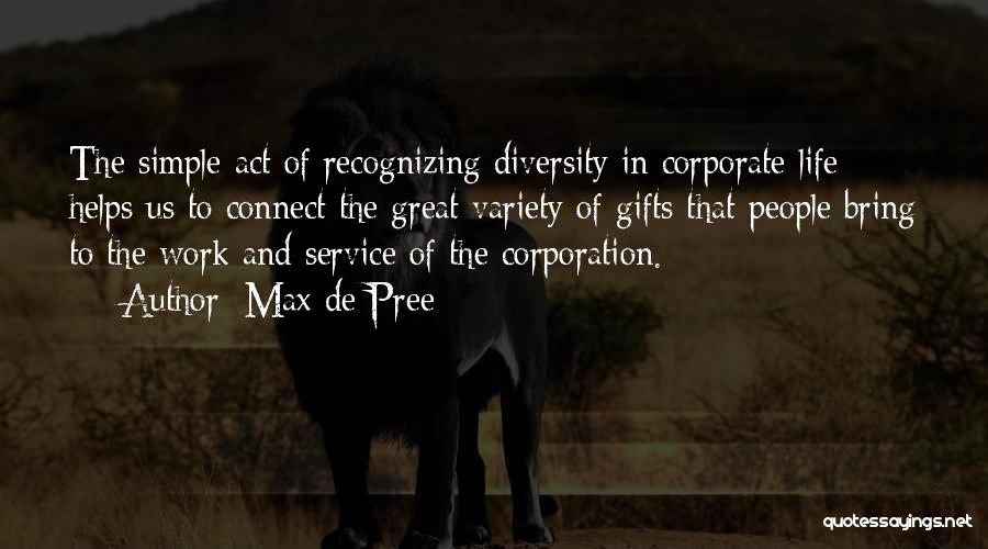 Max De Pree Quotes: The Simple Act Of Recognizing Diversity In Corporate Life Helps Us To Connect The Great Variety Of Gifts That People