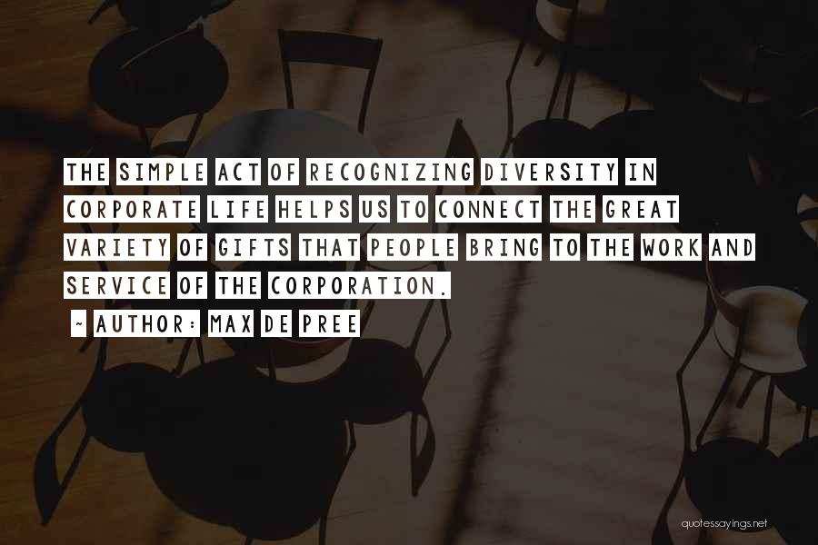 Max De Pree Quotes: The Simple Act Of Recognizing Diversity In Corporate Life Helps Us To Connect The Great Variety Of Gifts That People