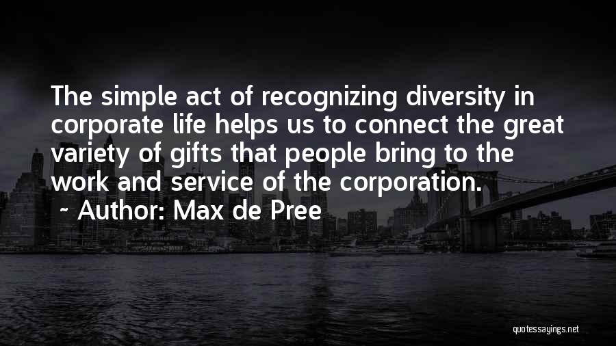 Max De Pree Quotes: The Simple Act Of Recognizing Diversity In Corporate Life Helps Us To Connect The Great Variety Of Gifts That People