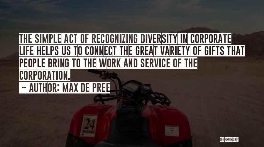 Max De Pree Quotes: The Simple Act Of Recognizing Diversity In Corporate Life Helps Us To Connect The Great Variety Of Gifts That People