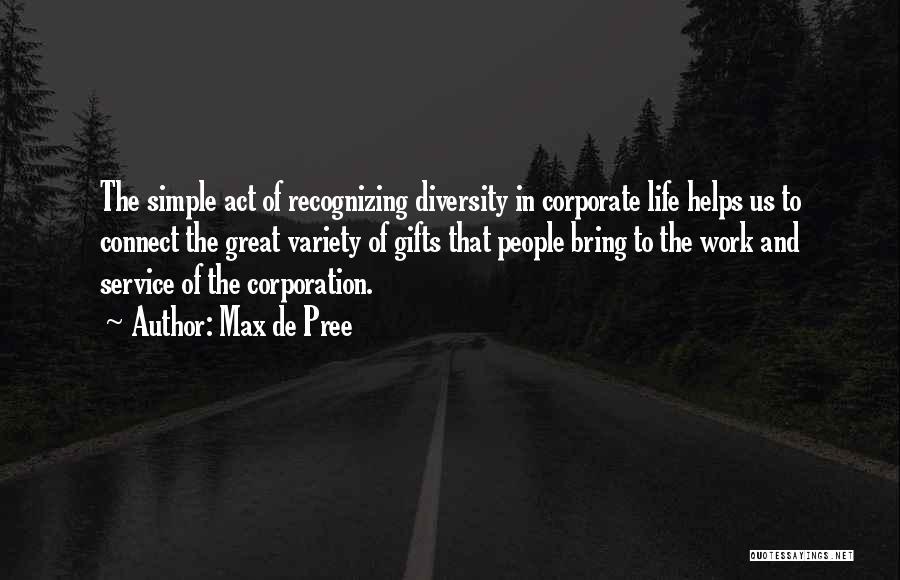 Max De Pree Quotes: The Simple Act Of Recognizing Diversity In Corporate Life Helps Us To Connect The Great Variety Of Gifts That People