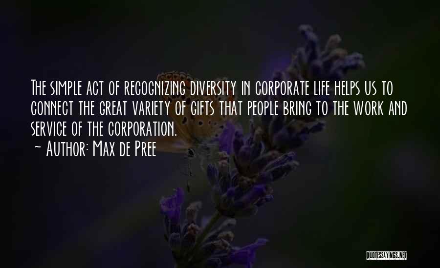 Max De Pree Quotes: The Simple Act Of Recognizing Diversity In Corporate Life Helps Us To Connect The Great Variety Of Gifts That People