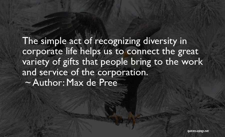 Max De Pree Quotes: The Simple Act Of Recognizing Diversity In Corporate Life Helps Us To Connect The Great Variety Of Gifts That People