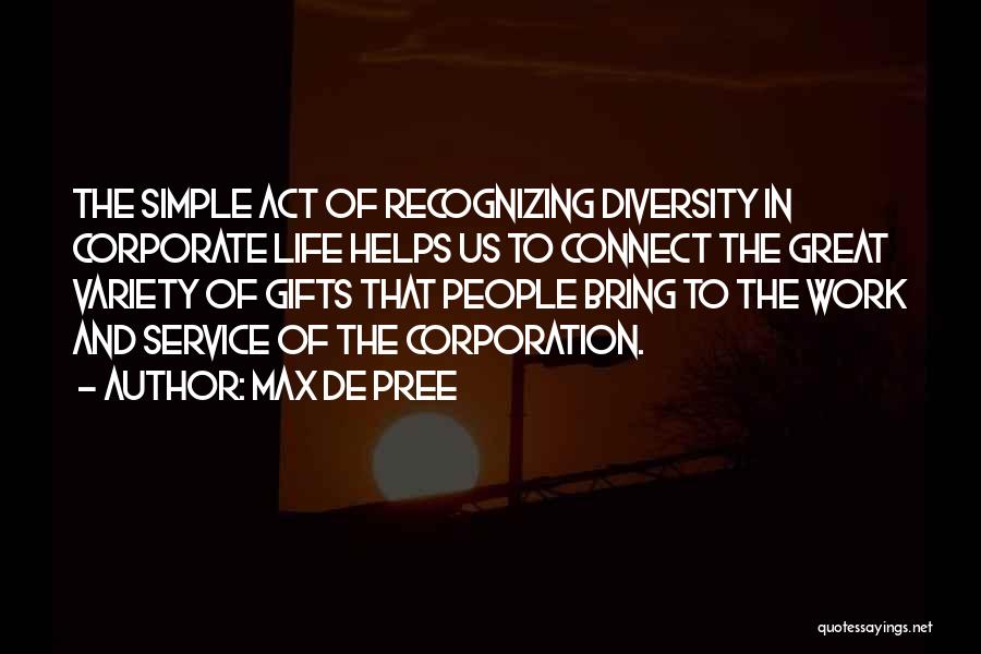 Max De Pree Quotes: The Simple Act Of Recognizing Diversity In Corporate Life Helps Us To Connect The Great Variety Of Gifts That People