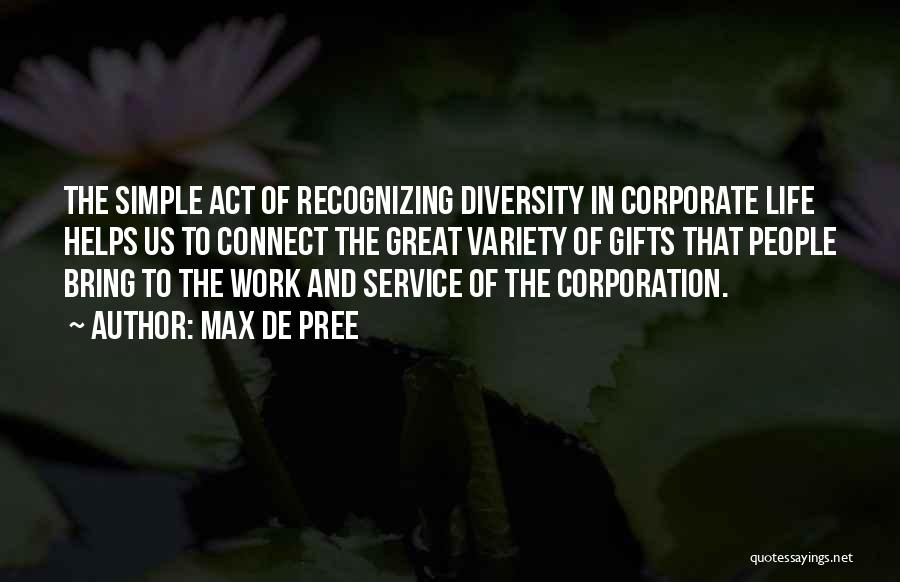 Max De Pree Quotes: The Simple Act Of Recognizing Diversity In Corporate Life Helps Us To Connect The Great Variety Of Gifts That People