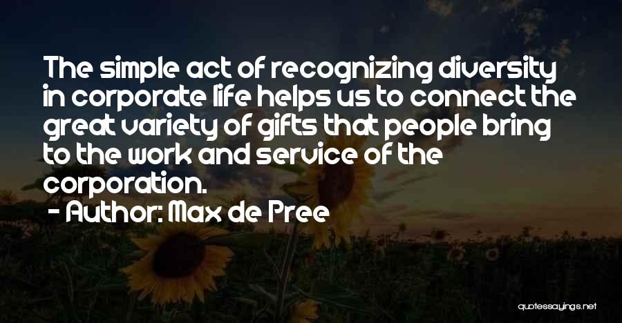 Max De Pree Quotes: The Simple Act Of Recognizing Diversity In Corporate Life Helps Us To Connect The Great Variety Of Gifts That People