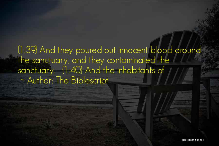 The Biblescript Quotes: {1:39} And They Poured Out Innocent Blood Around The Sanctuary, And They Contaminated The Sanctuary. {1:40} And The Inhabitants Of