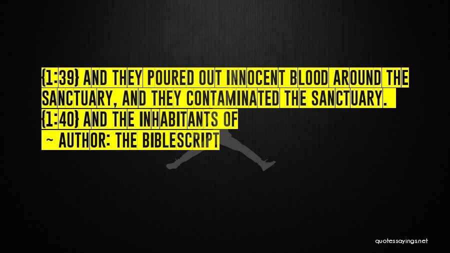 The Biblescript Quotes: {1:39} And They Poured Out Innocent Blood Around The Sanctuary, And They Contaminated The Sanctuary. {1:40} And The Inhabitants Of