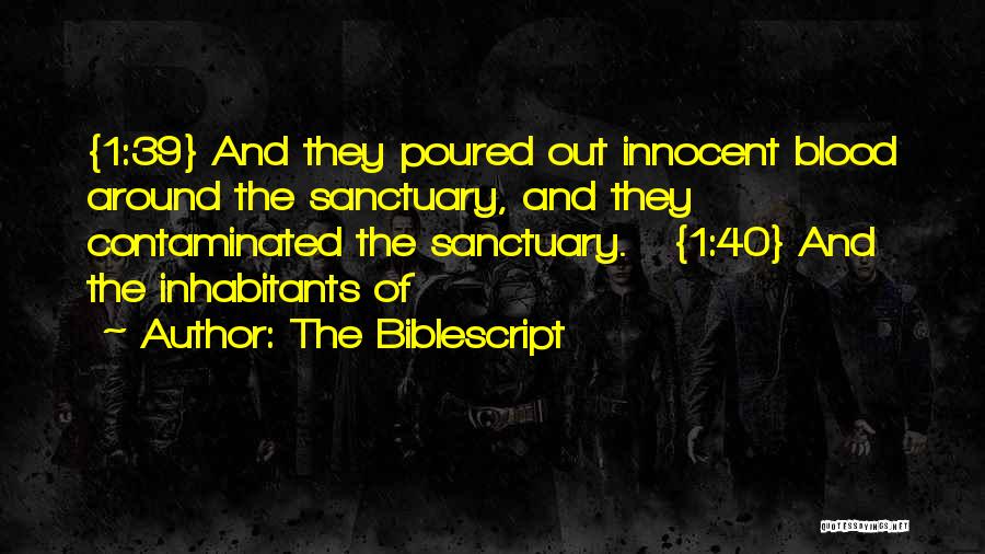 The Biblescript Quotes: {1:39} And They Poured Out Innocent Blood Around The Sanctuary, And They Contaminated The Sanctuary. {1:40} And The Inhabitants Of