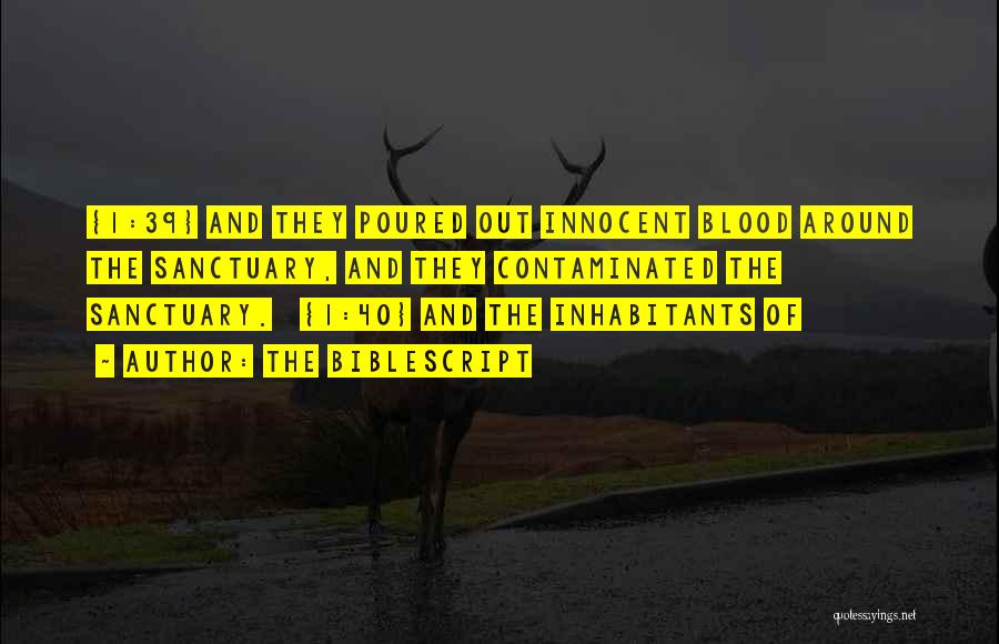 The Biblescript Quotes: {1:39} And They Poured Out Innocent Blood Around The Sanctuary, And They Contaminated The Sanctuary. {1:40} And The Inhabitants Of