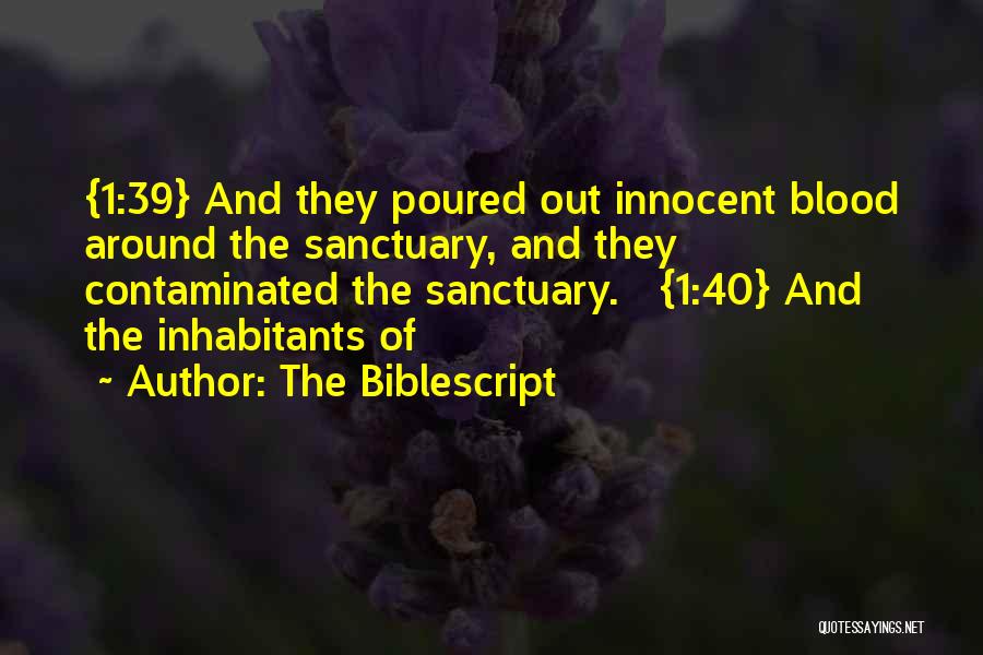 The Biblescript Quotes: {1:39} And They Poured Out Innocent Blood Around The Sanctuary, And They Contaminated The Sanctuary. {1:40} And The Inhabitants Of