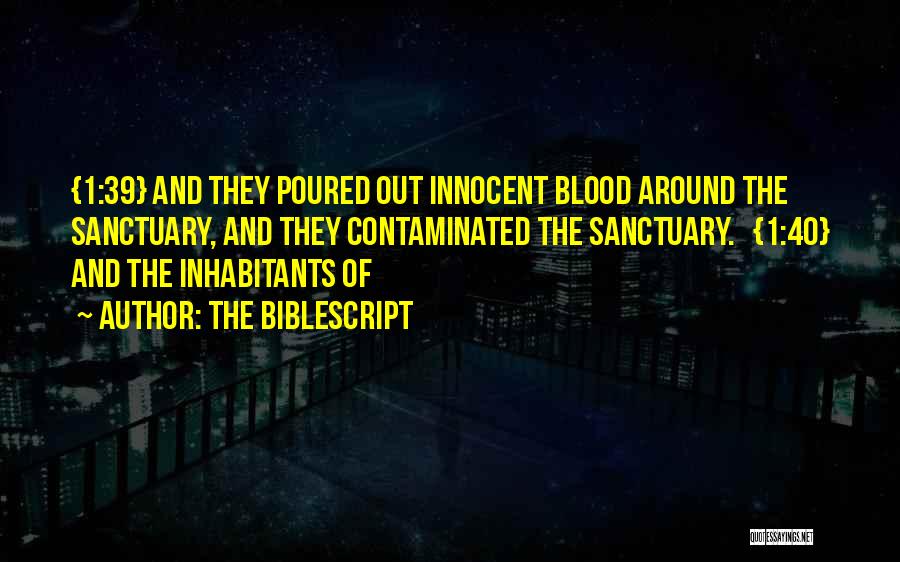 The Biblescript Quotes: {1:39} And They Poured Out Innocent Blood Around The Sanctuary, And They Contaminated The Sanctuary. {1:40} And The Inhabitants Of