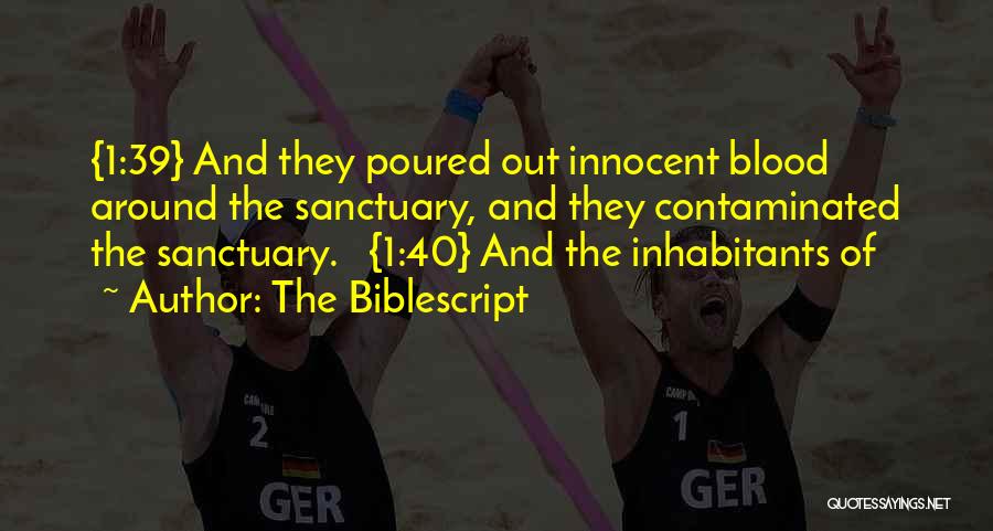 The Biblescript Quotes: {1:39} And They Poured Out Innocent Blood Around The Sanctuary, And They Contaminated The Sanctuary. {1:40} And The Inhabitants Of