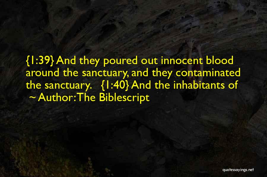 The Biblescript Quotes: {1:39} And They Poured Out Innocent Blood Around The Sanctuary, And They Contaminated The Sanctuary. {1:40} And The Inhabitants Of