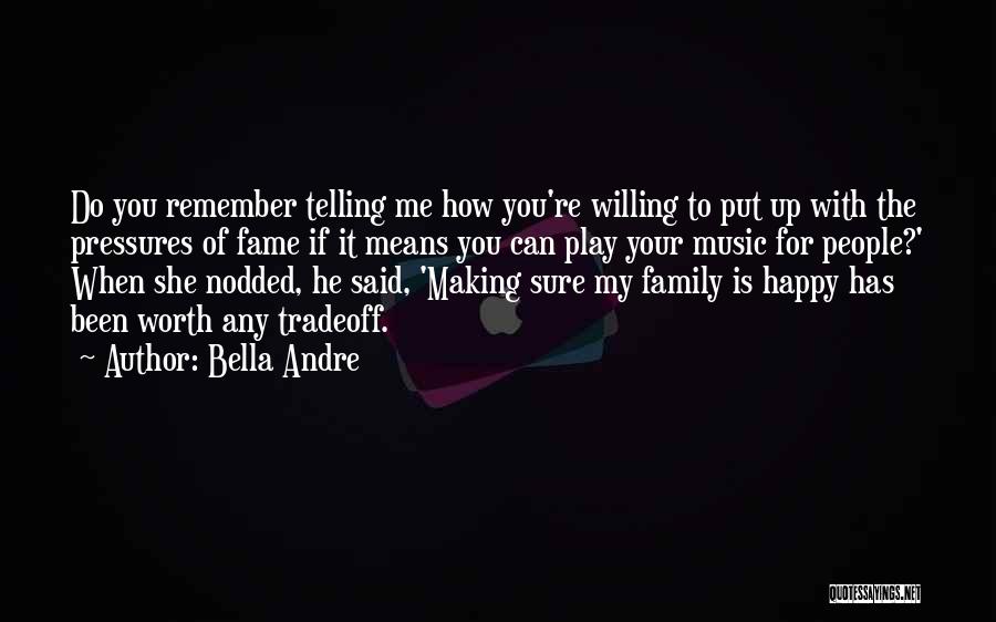 Bella Andre Quotes: Do You Remember Telling Me How You're Willing To Put Up With The Pressures Of Fame If It Means You