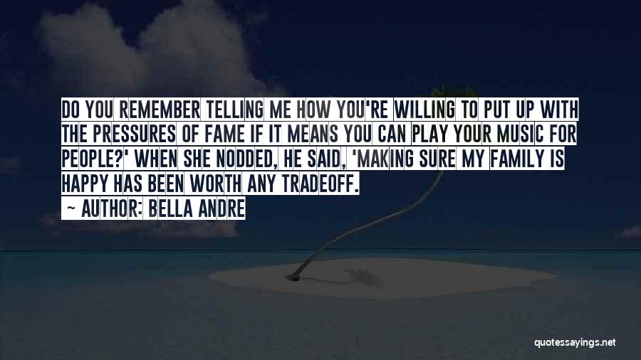 Bella Andre Quotes: Do You Remember Telling Me How You're Willing To Put Up With The Pressures Of Fame If It Means You