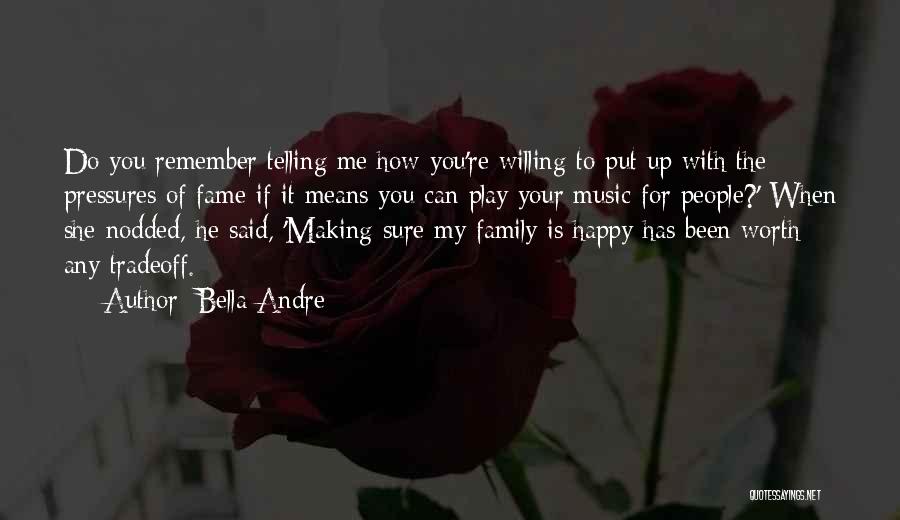 Bella Andre Quotes: Do You Remember Telling Me How You're Willing To Put Up With The Pressures Of Fame If It Means You