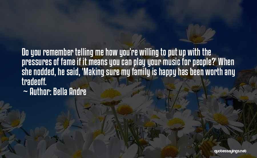 Bella Andre Quotes: Do You Remember Telling Me How You're Willing To Put Up With The Pressures Of Fame If It Means You