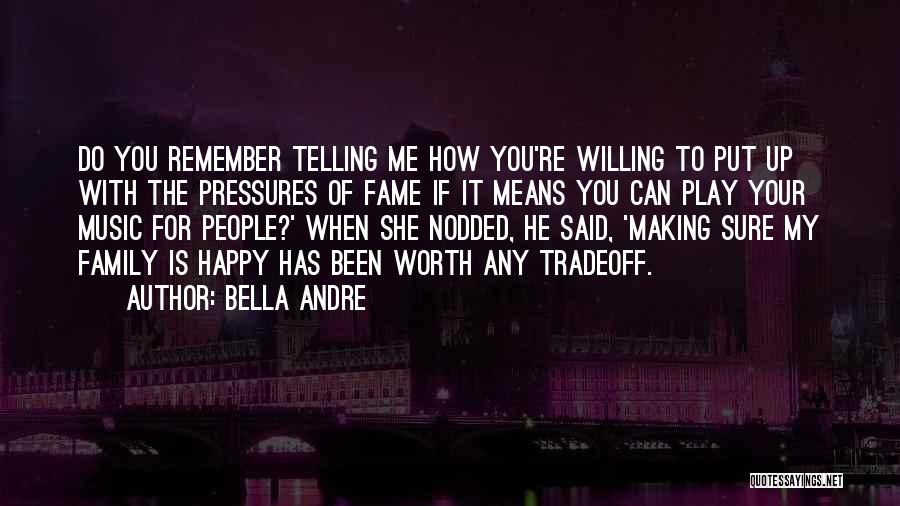 Bella Andre Quotes: Do You Remember Telling Me How You're Willing To Put Up With The Pressures Of Fame If It Means You