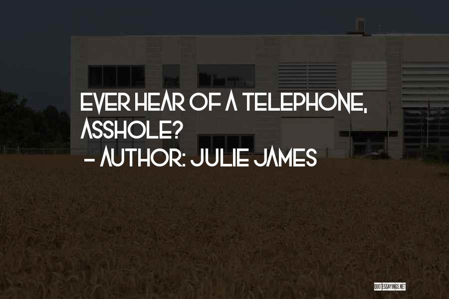 Julie James Quotes: Ever Hear Of A Telephone, Asshole?