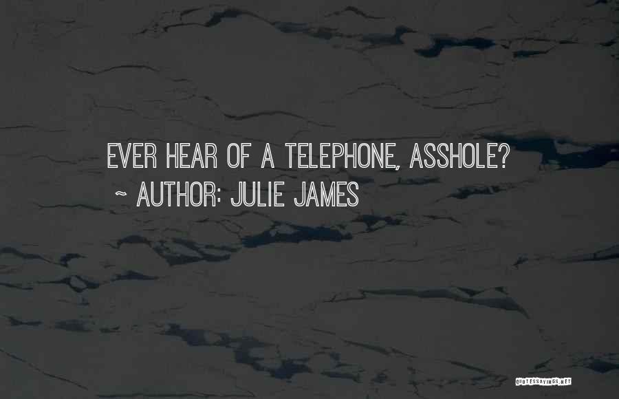 Julie James Quotes: Ever Hear Of A Telephone, Asshole?