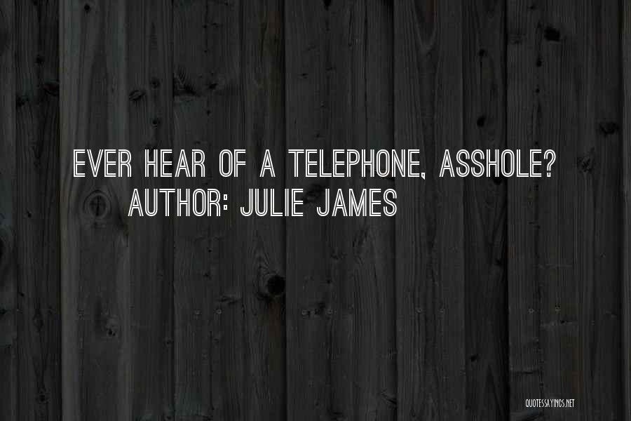 Julie James Quotes: Ever Hear Of A Telephone, Asshole?