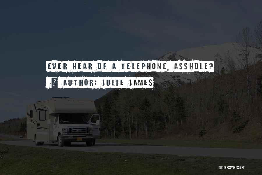 Julie James Quotes: Ever Hear Of A Telephone, Asshole?