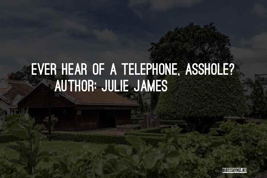 Julie James Quotes: Ever Hear Of A Telephone, Asshole?