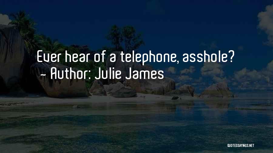 Julie James Quotes: Ever Hear Of A Telephone, Asshole?