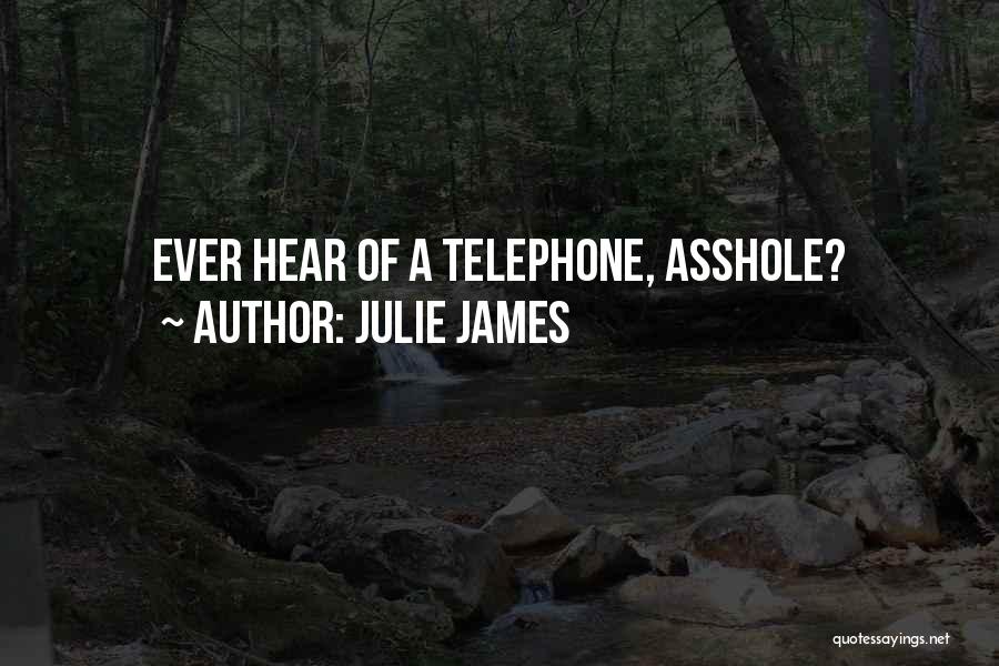 Julie James Quotes: Ever Hear Of A Telephone, Asshole?