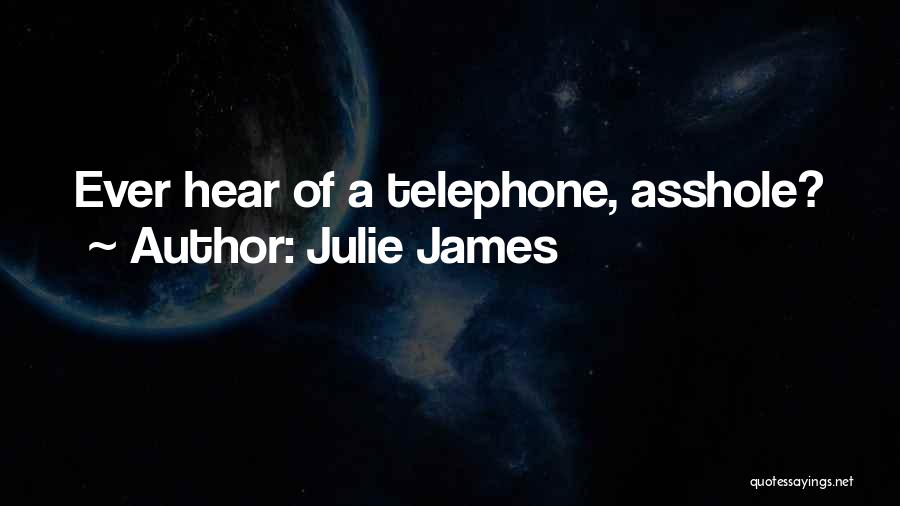 Julie James Quotes: Ever Hear Of A Telephone, Asshole?
