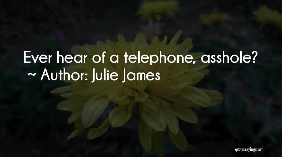 Julie James Quotes: Ever Hear Of A Telephone, Asshole?