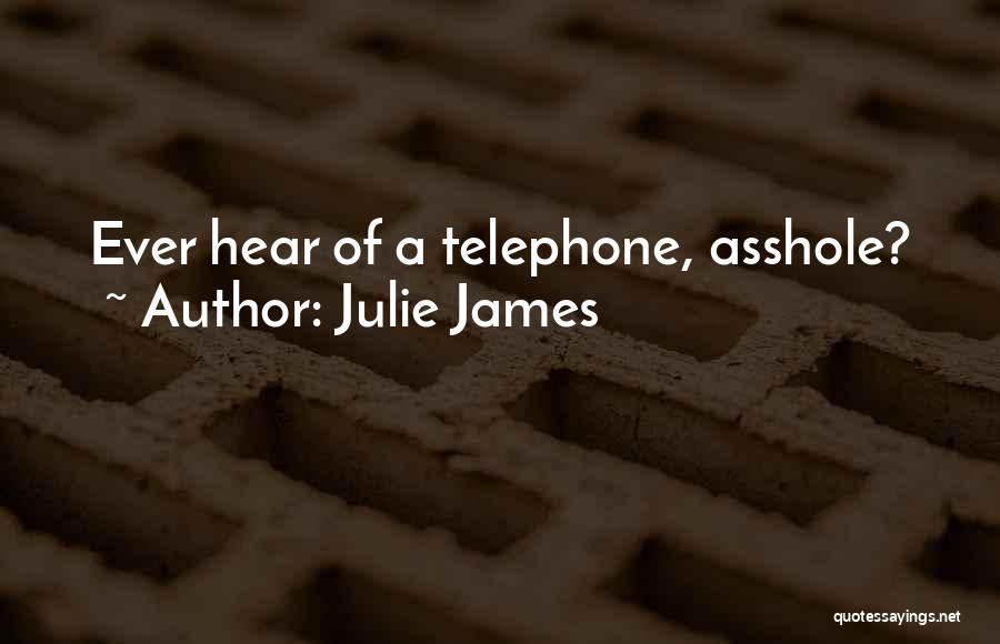 Julie James Quotes: Ever Hear Of A Telephone, Asshole?