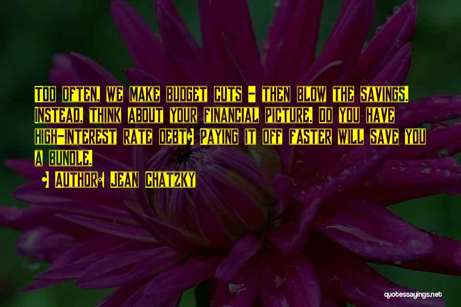 Jean Chatzky Quotes: Too Often, We Make Budget Cuts - Then Blow The Savings. Instead, Think About Your Financial Picture. Do You Have