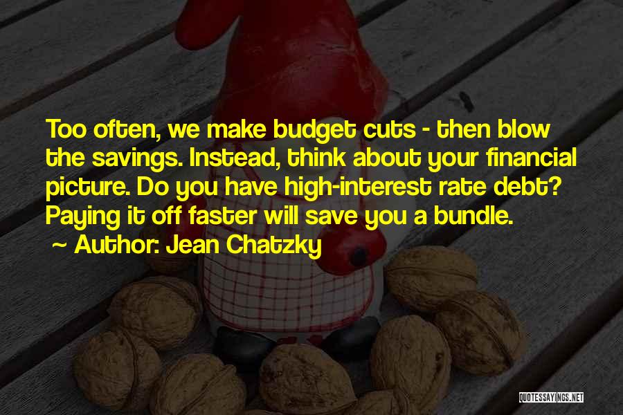 Jean Chatzky Quotes: Too Often, We Make Budget Cuts - Then Blow The Savings. Instead, Think About Your Financial Picture. Do You Have