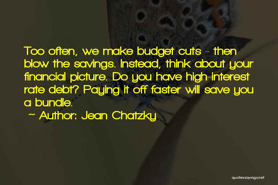 Jean Chatzky Quotes: Too Often, We Make Budget Cuts - Then Blow The Savings. Instead, Think About Your Financial Picture. Do You Have