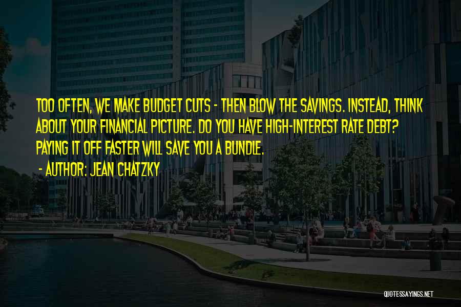 Jean Chatzky Quotes: Too Often, We Make Budget Cuts - Then Blow The Savings. Instead, Think About Your Financial Picture. Do You Have