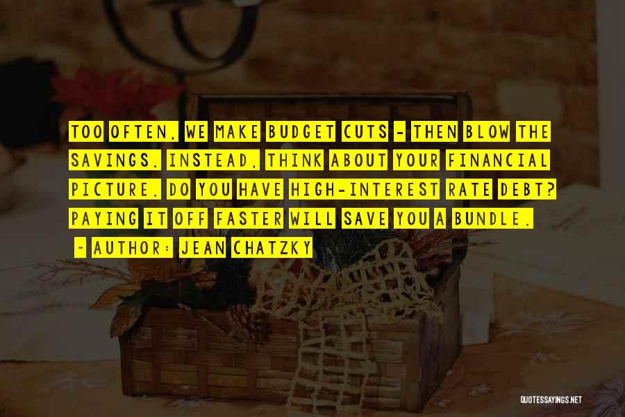 Jean Chatzky Quotes: Too Often, We Make Budget Cuts - Then Blow The Savings. Instead, Think About Your Financial Picture. Do You Have