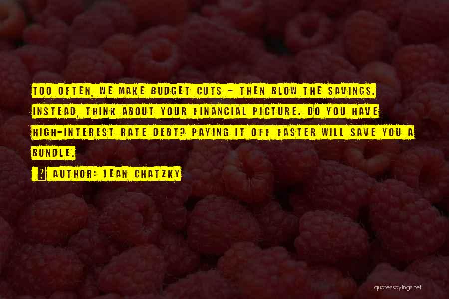Jean Chatzky Quotes: Too Often, We Make Budget Cuts - Then Blow The Savings. Instead, Think About Your Financial Picture. Do You Have